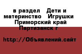  в раздел : Дети и материнство » Игрушки . Приморский край,Партизанск г.